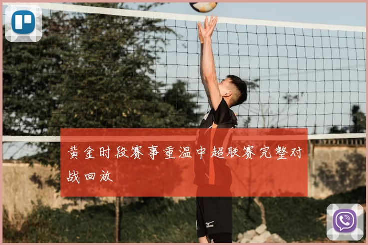 黄金时段赛事重温中超联赛完整对战回放