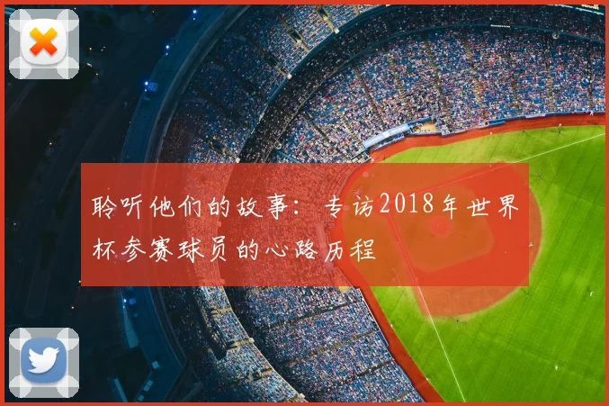 聆听他们的故事：专访2018年世界杯参赛球员的心路历程