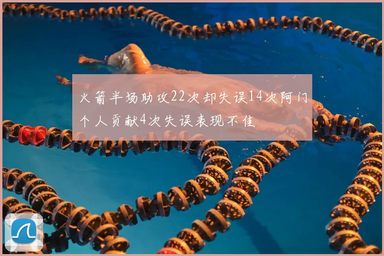 火箭半场助攻22次却失误14次阿门个人贡献4次失误表现不佳