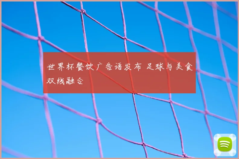 世界杯餐饮广告语发布 足球与美食双线融合