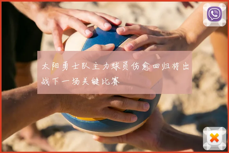 太阳勇士队主力球员伤愈回归将出战下一场关键比赛