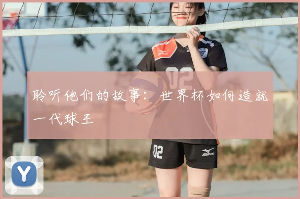聆听他们的故事:世界杯如何造就一代球王