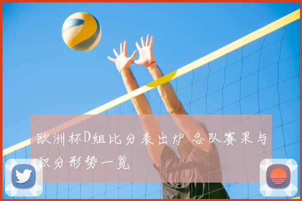 欧洲杯D组比分表出炉 各队赛果与积分形势一览