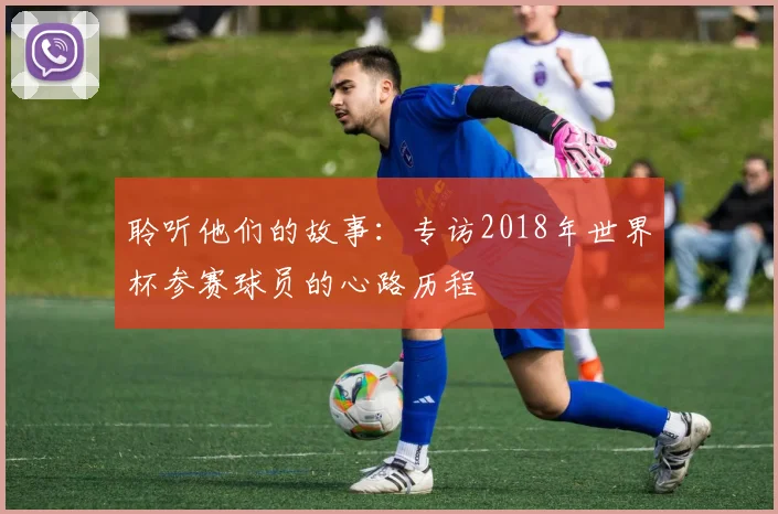 聆听他们的故事：专访2018年世界杯参赛球员的心路历程