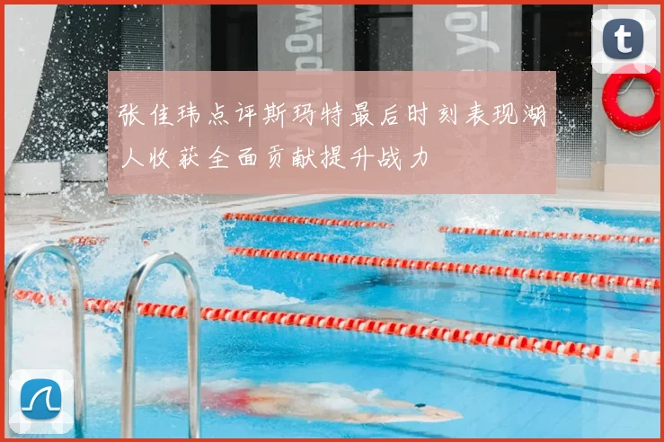 张佳玮点评斯玛特最后时刻表现湖人收获全面贡献提升战力