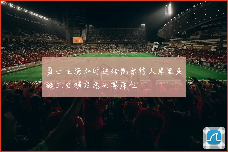 勇士主场加时逆转凯尔特人库里关键三分锁定总决赛席位