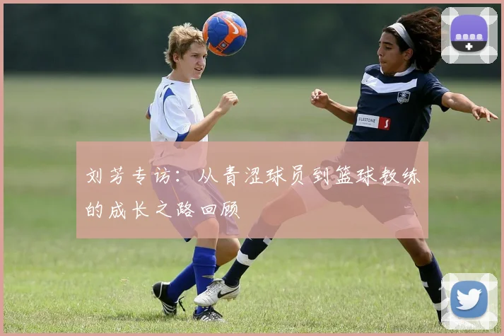 刘芳专访：从青涩球员到篮球教练的成长之路回顾