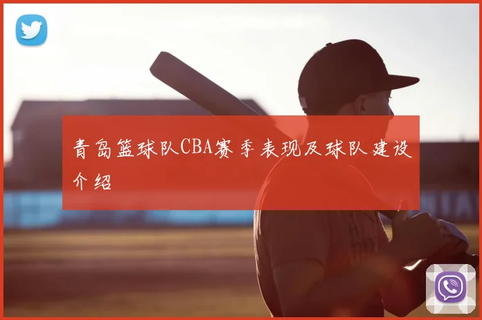 青岛篮球队CBA赛季表现及球队建设介绍