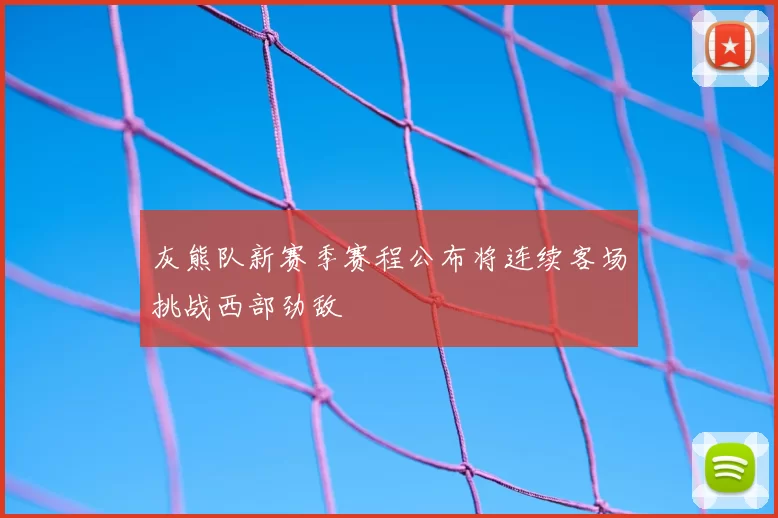 灰熊队新赛季赛程公布将连续客场挑战西部劲敌