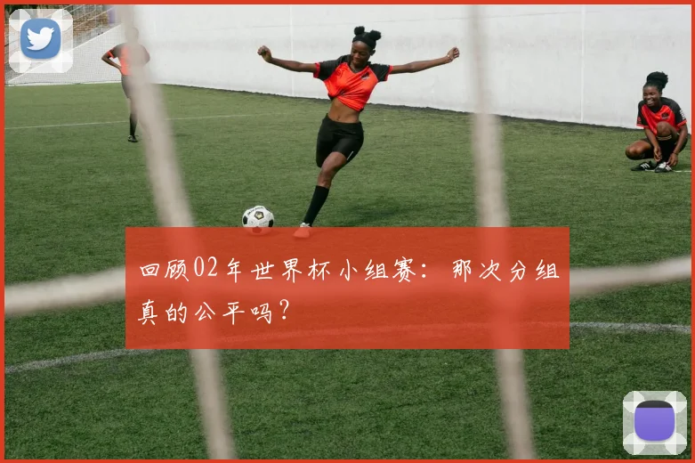 回顾02年世界杯小组赛：那次分组真的公平吗？