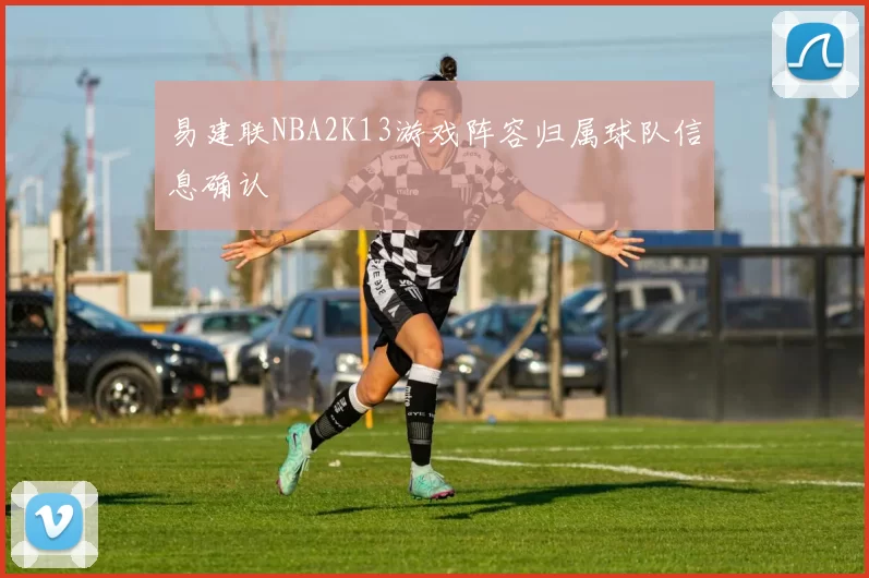 易建联NBA2K13游戏阵容归属球队信息确认