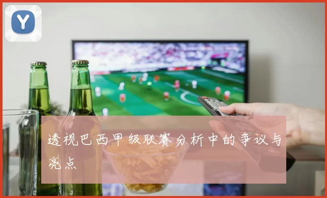 透视巴西甲级联赛分析中的争议与亮点